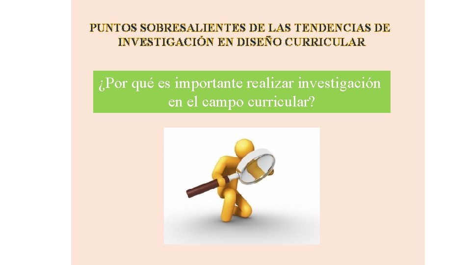 PUNTOS SOBRESALIENTES DE LAS TENDENCIAS DE INVESTIGACIÓN EN DISEÑO CURRICULAR ¿Por qué es importante