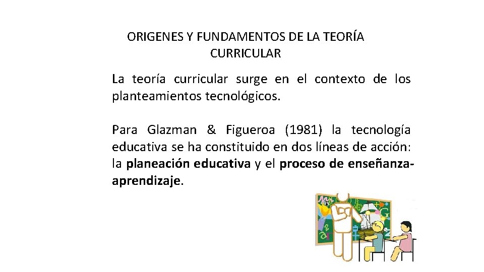 ORIGENES Y FUNDAMENTOS DE LA TEORÍA CURRICULAR La teoría curricular surge en el contexto