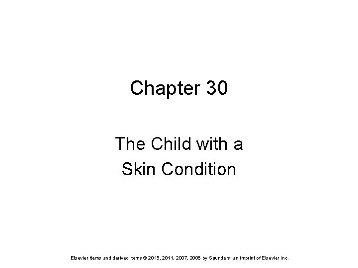 Chapter 30 The Child with a Skin Condition Elsevier items and derived items ©