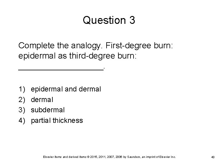 Question 3 Complete the analogy. First-degree burn: epidermal as third-degree burn: _________. 1) 2)