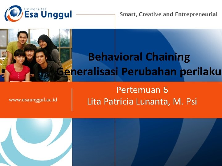 Behavioral Chaining Generalisasi Perubahan perilaku Pertemuan 6 Lita Patricia Lunanta, M. Psi 