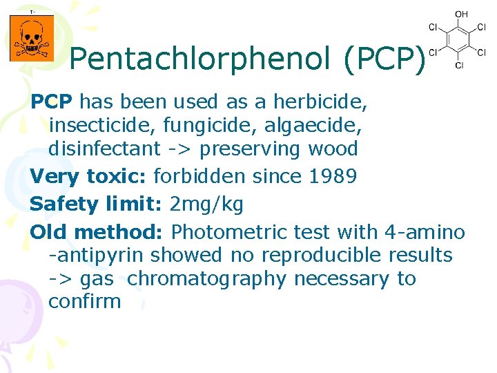 Pentachlorphenol (PCP) PCP has been used as a herbicide, insecticide, fungicide, algaecide, disinfectant ->