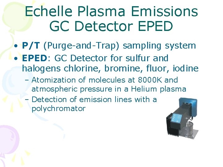Echelle Plasma Emissions GC Detector EPED • P/T (Purge-and-Trap) sampling system • EPED: GC