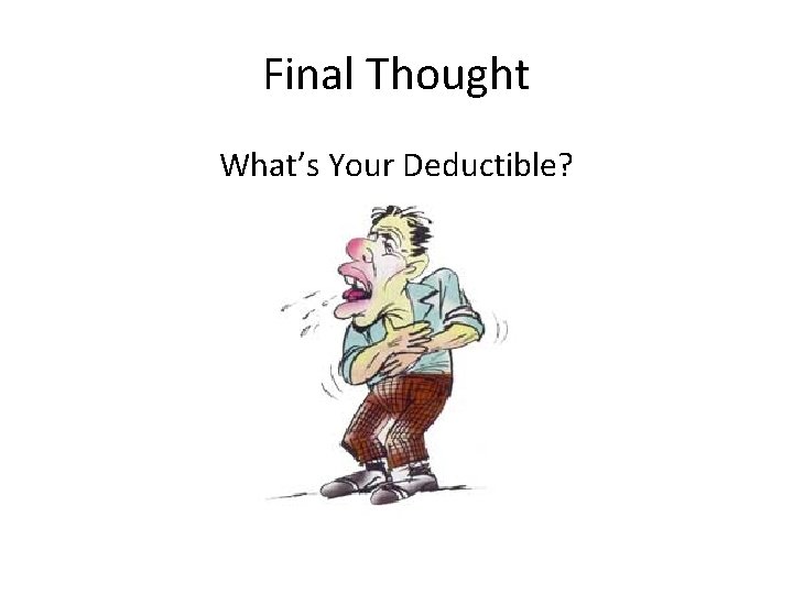 Final Thought What’s Your Deductible? 