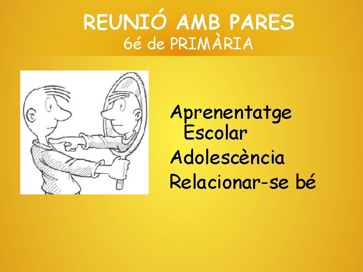 REUNIÓ AMB PARES 6é de PRIMÀRIA Aprenentatge Escolar Adolescència Relacionar-se bé 
