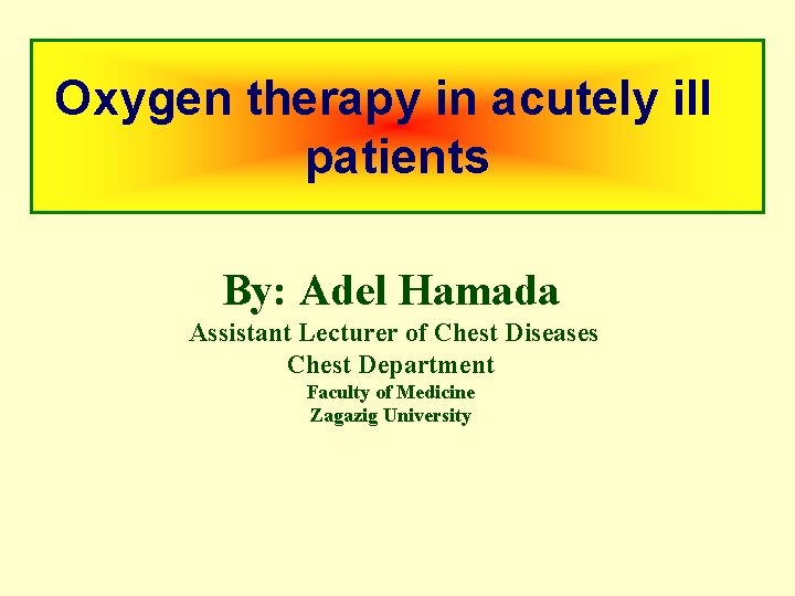 Oxygen therapy in acutely ill patients By: Adel Hamada Assistant Lecturer of Chest Diseases