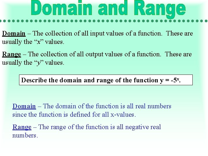 Domain – The collection of all input values of a function. These are usually