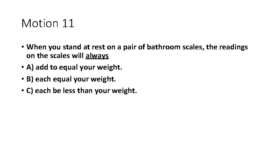 Motion 11 • When you stand at rest on a pair of bathroom scales, Motion 11 • When you stand at rest on a pair of bathroom scales,