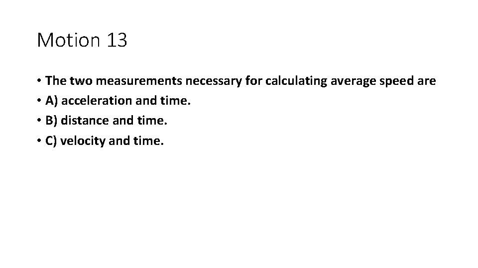 Motion 13 • The two measurements necessary for calculating average speed are • A) Motion 13 • The two measurements necessary for calculating average speed are • A)