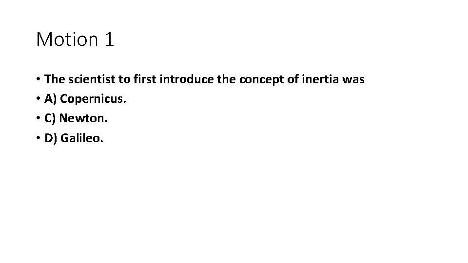 Motion 1 • The scientist to first introduce the concept of inertia was • Motion 1 • The scientist to first introduce the concept of inertia was •