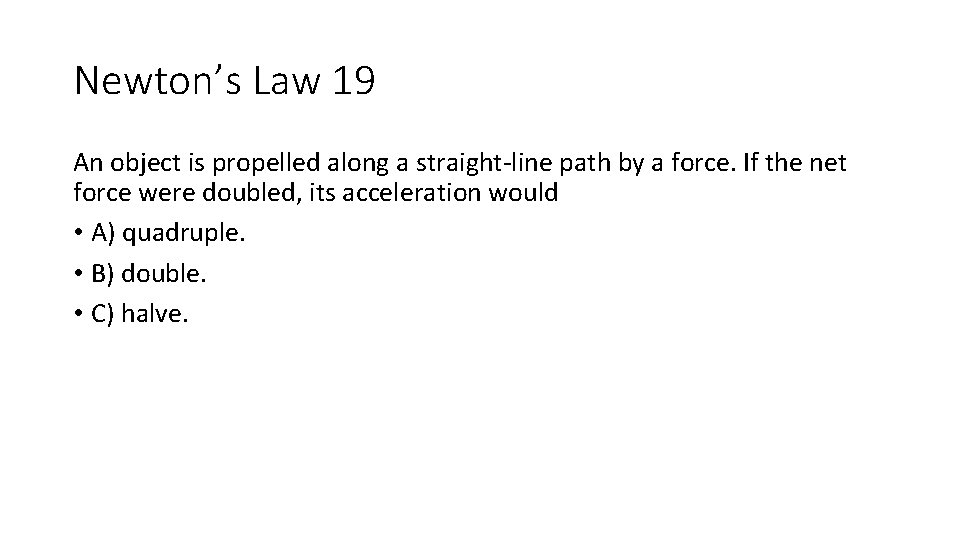 Newton’s Law 19 An object is propelled along a straight-line path by a force. Newton’s Law 19 An object is propelled along a straight-line path by a force.