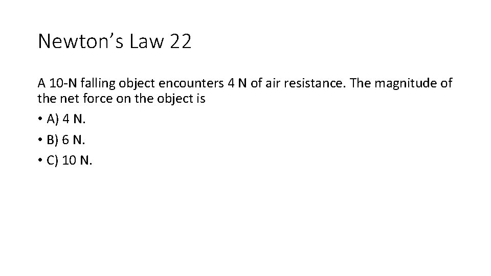 Newton’s Law 22 A 10 -N falling object encounters 4 N of air resistance. Newton’s Law 22 A 10 -N falling object encounters 4 N of air resistance.