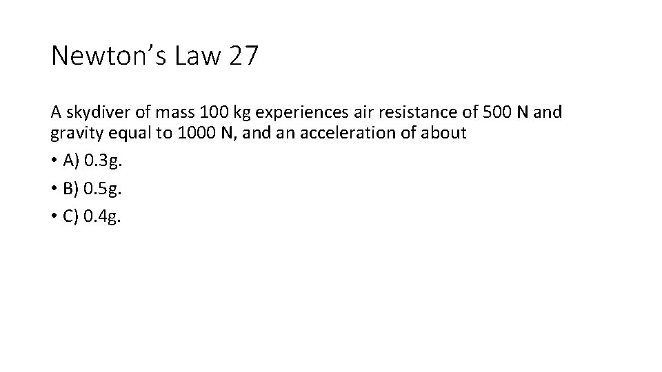 Newton’s Law 27 A skydiver of mass 100 kg experiences air resistance of 500 Newton’s Law 27 A skydiver of mass 100 kg experiences air resistance of 500