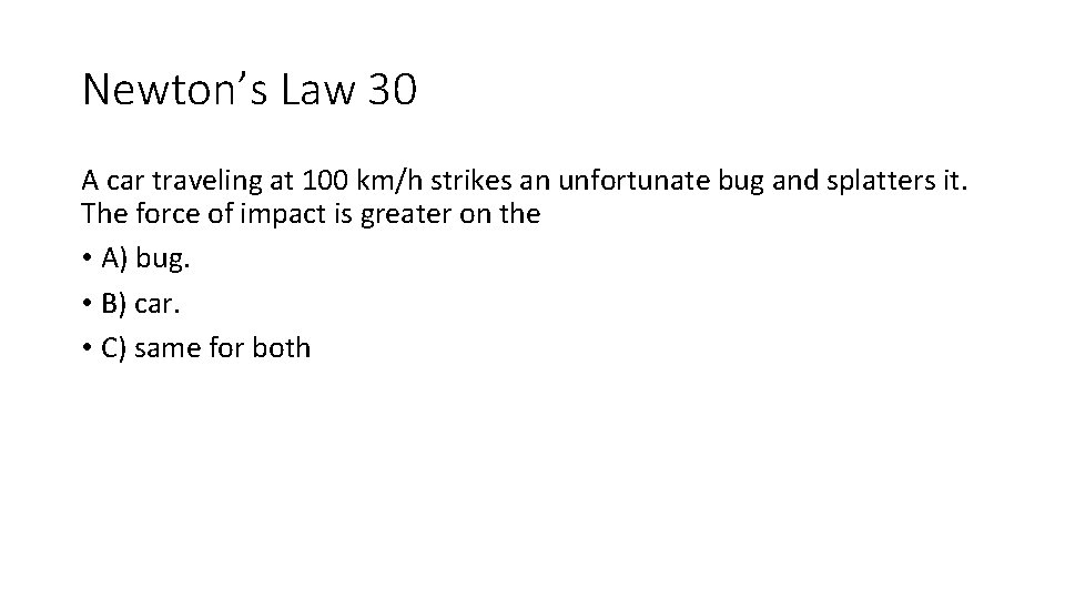Newton’s Law 30 A car traveling at 100 km/h strikes an unfortunate bug and Newton’s Law 30 A car traveling at 100 km/h strikes an unfortunate bug and
