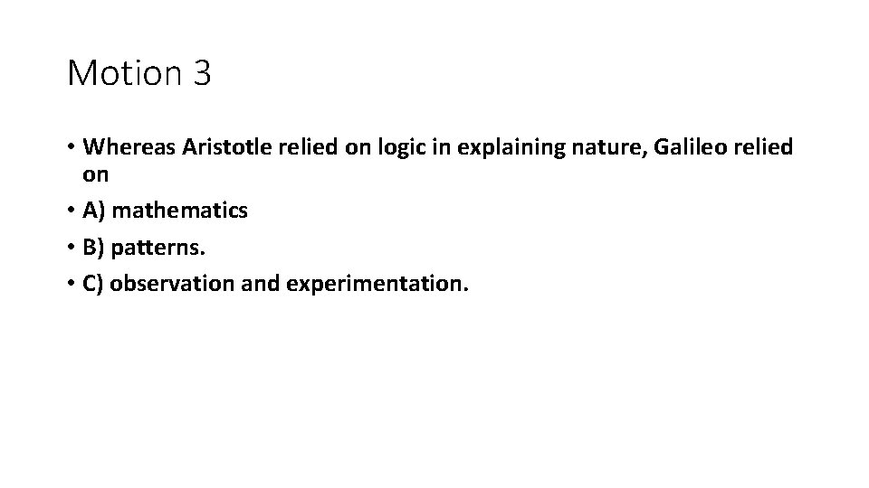Motion 3 • Whereas Aristotle relied on logic in explaining nature, Galileo relied on Motion 3 • Whereas Aristotle relied on logic in explaining nature, Galileo relied on
