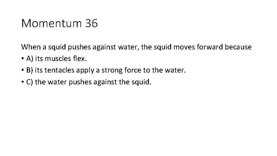 Momentum 36 When a squid pushes against water, the squid moves forward because • Momentum 36 When a squid pushes against water, the squid moves forward because •