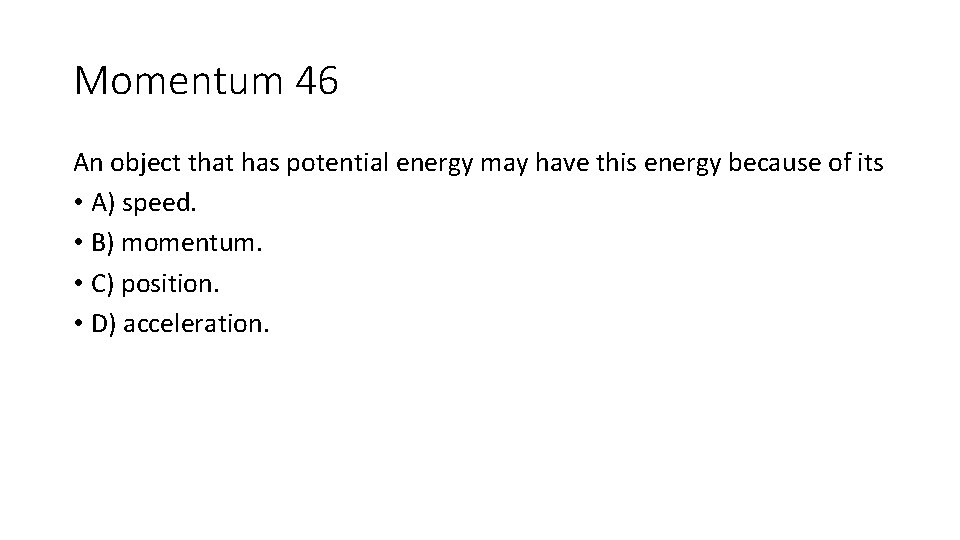 Momentum 46 An object that has potential energy may have this energy because of Momentum 46 An object that has potential energy may have this energy because of