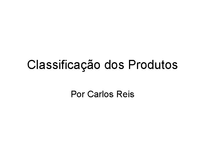 Classificação dos Produtos Por Carlos Reis 