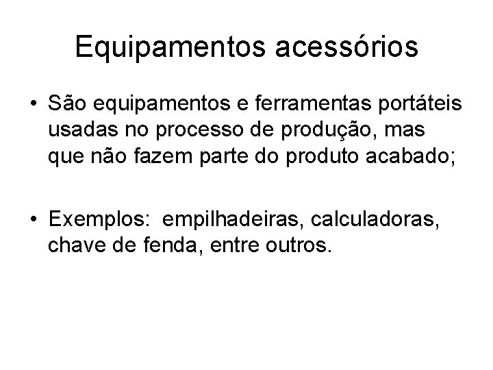 Equipamentos acessórios • São equipamentos e ferramentas portáteis usadas no processo de produção, mas