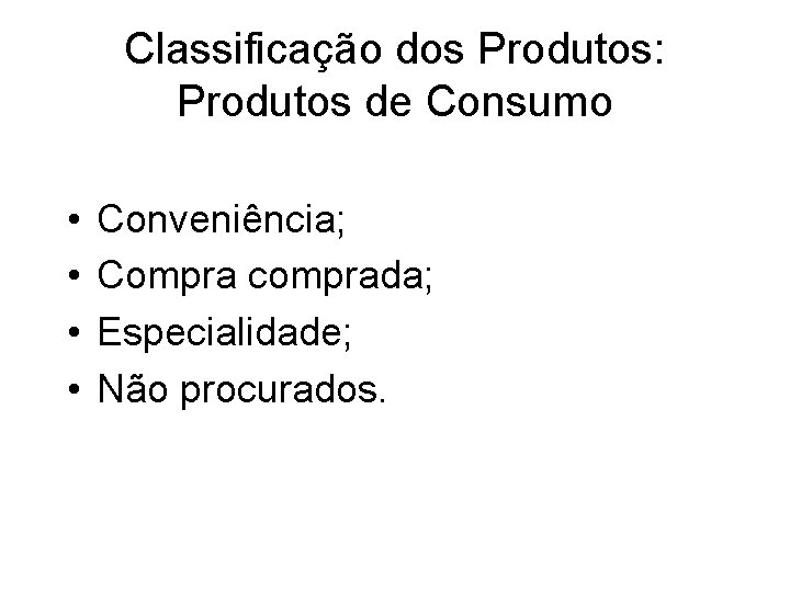 Classificação dos Produtos: Produtos de Consumo • • Conveniência; Compra comprada; Especialidade; Não procurados.