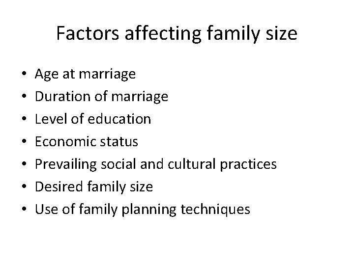 Factors affecting family size • • Age at marriage Duration of marriage Level of