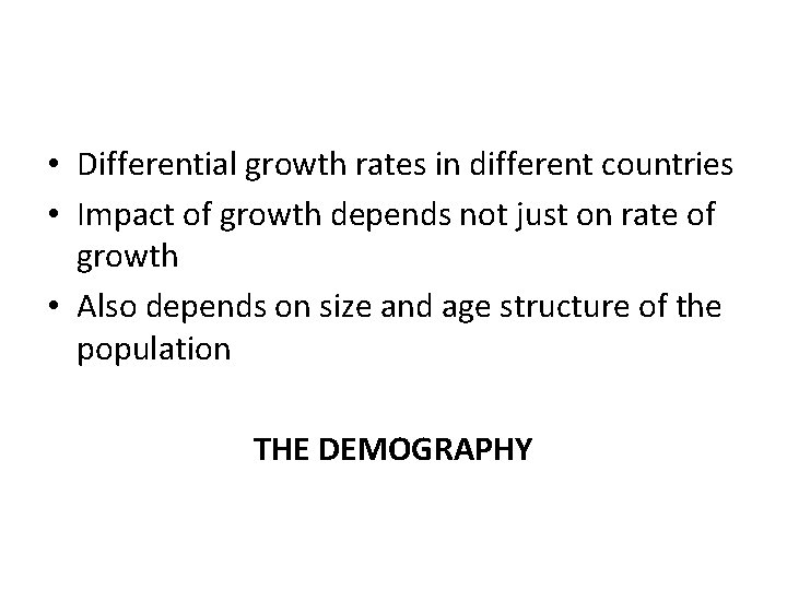  • Differential growth rates in different countries • Impact of growth depends not