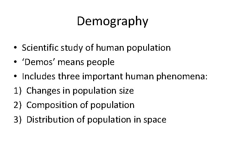 Demography • Scientific study of human population • ‘Demos’ means people • Includes three