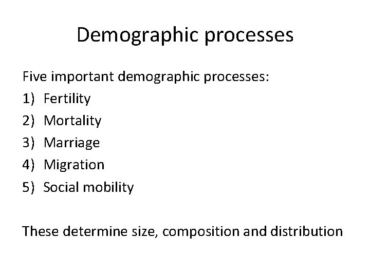 Demographic processes Five important demographic processes: 1) Fertility 2) Mortality 3) Marriage 4) Migration