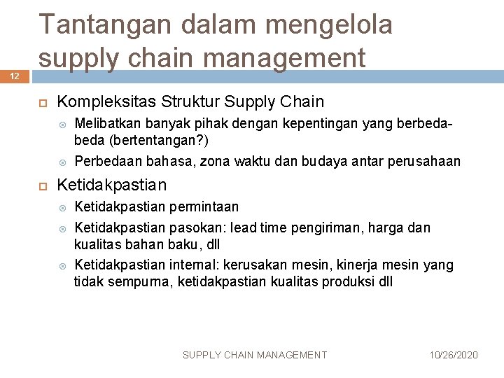 12 Tantangan dalam mengelola supply chain management Kompleksitas Struktur Supply Chain Melibatkan banyak pihak