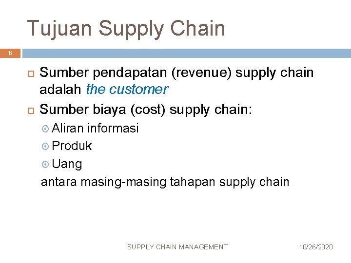 Tujuan Supply Chain 6 Sumber pendapatan (revenue) supply chain adalah the customer Sumber biaya