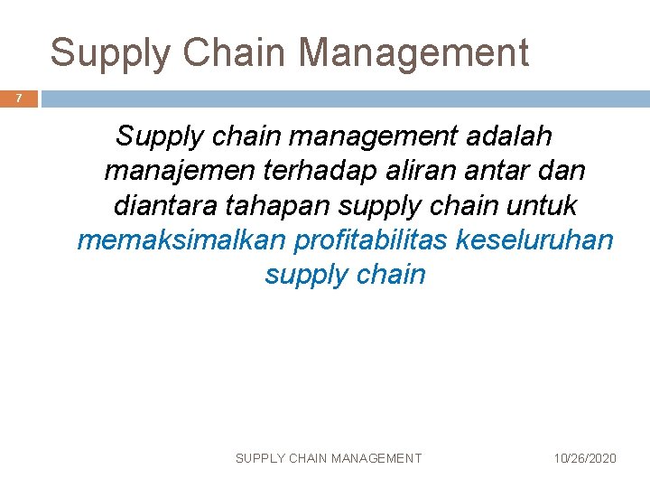 Supply Chain Management 7 Supply chain management adalah manajemen terhadap aliran antar dan diantara