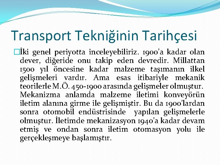 Transport Tekniğinin Tarihçesi �İki genel periyotta inceleyebiliriz. 1900’a kadar olan dever, diğeride onu takip