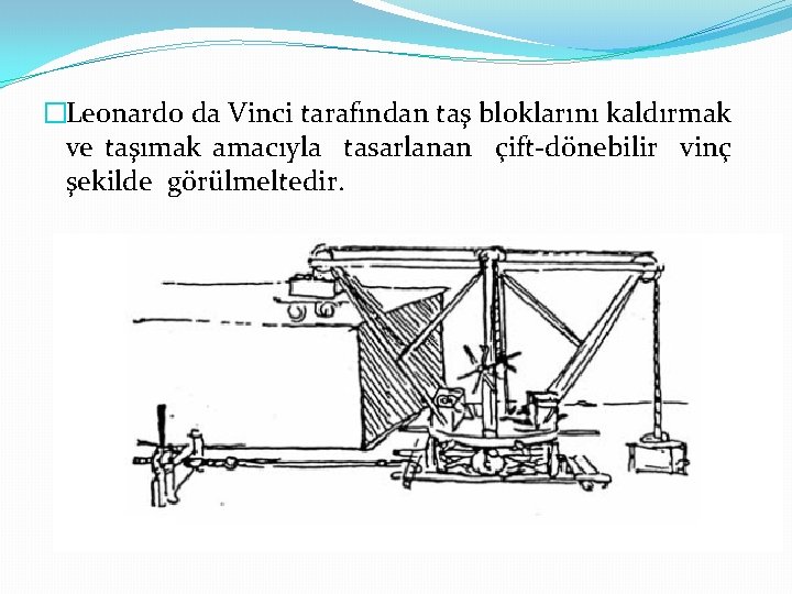 �Leonardo da Vinci tarafından taş bloklarını kaldırmak ve taşımak amacıyla tasarlanan çift-dönebilir vinç şekilde