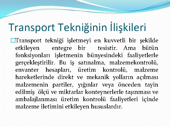 Transport Tekniğinin İlişkileri �Transport tekniği işletmeyi en kuvvetli bir şekilde etkileyen entegre bir tesistir. Transport Tekniğinin İlişkileri �Transport tekniği işletmeyi en kuvvetli bir şekilde etkileyen entegre bir tesistir.