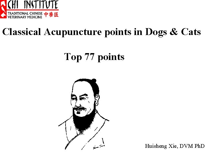 Classical Acupuncture points in Dogs & Cats Top 77 points Huisheng Xie, DVM Ph.