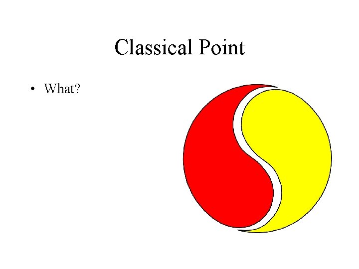 Classical Point • What? 