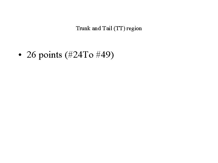 Trunk and Tail (TT) region • 26 points (#24 To #49) 