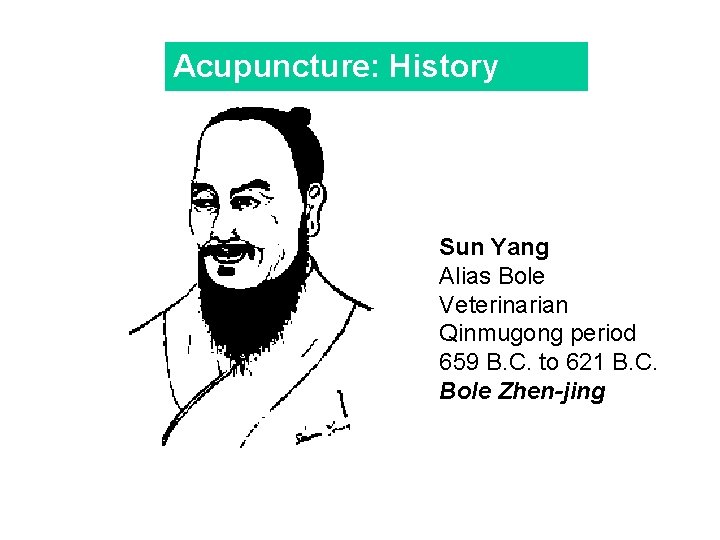 Acupuncture: History Sun Yang Alias Bole Veterinarian Qinmugong period 659 B. C. to 621