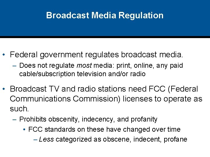 Broadcast Media Regulation • Federal government regulates broadcast media. – Does not regulate most