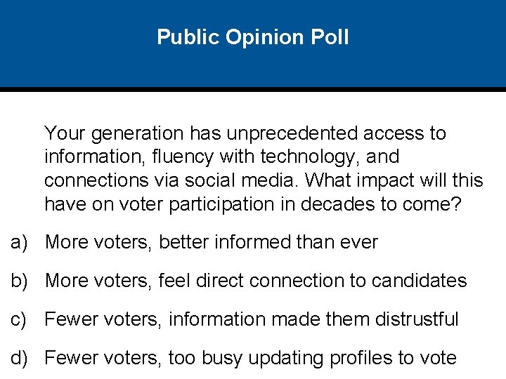 Public Opinion Poll Your generation has unprecedented access to information, fluency with technology, and