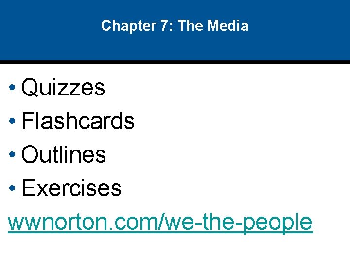 Chapter 7: The Media • Quizzes • Flashcards • Outlines • Exercises wwnorton. com/we-the-people