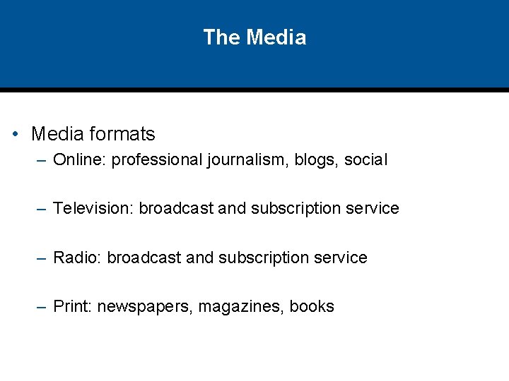 The Media • Media formats – Online: professional journalism, blogs, social – Television: broadcast