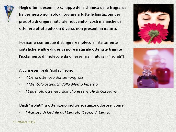Negli ultimi decenni lo sviluppo della chimica delle fragranze ha permesso non solo di Negli ultimi decenni lo sviluppo della chimica delle fragranze ha permesso non solo di