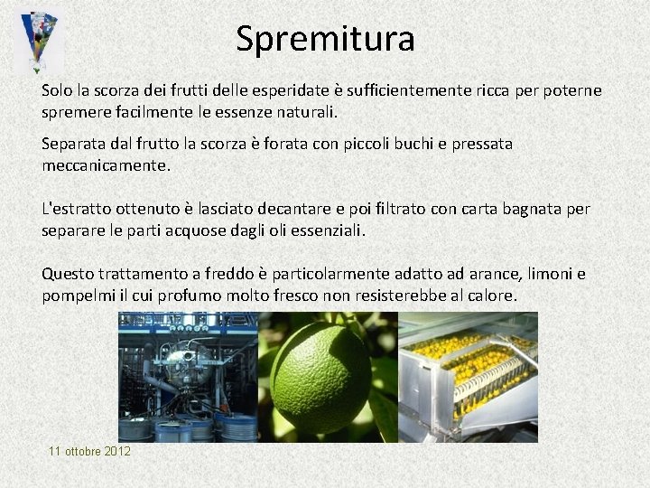 Spremitura Solo la scorza dei frutti delle esperidate è sufficientemente ricca per poterne spremere Spremitura Solo la scorza dei frutti delle esperidate è sufficientemente ricca per poterne spremere