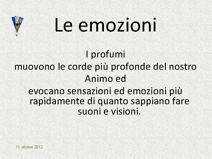 Le emozioni I profumi muovono le corde più profonde del nostro Animo ed evocano Le emozioni I profumi muovono le corde più profonde del nostro Animo ed evocano