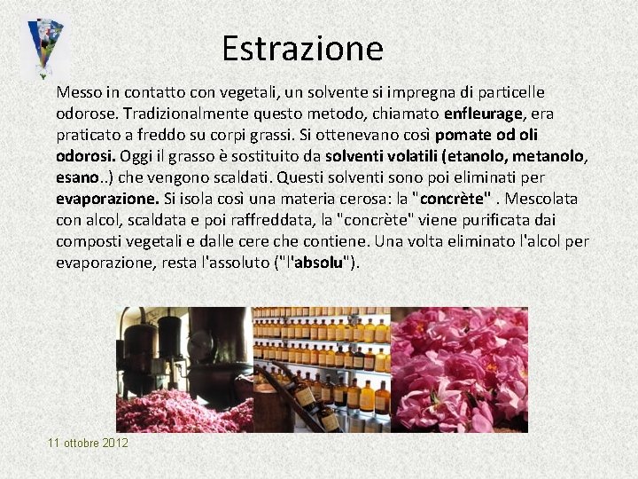 Estrazione Messo in contatto con vegetali, un solvente si impregna di particelle odorose. Tradizionalmente Estrazione Messo in contatto con vegetali, un solvente si impregna di particelle odorose. Tradizionalmente