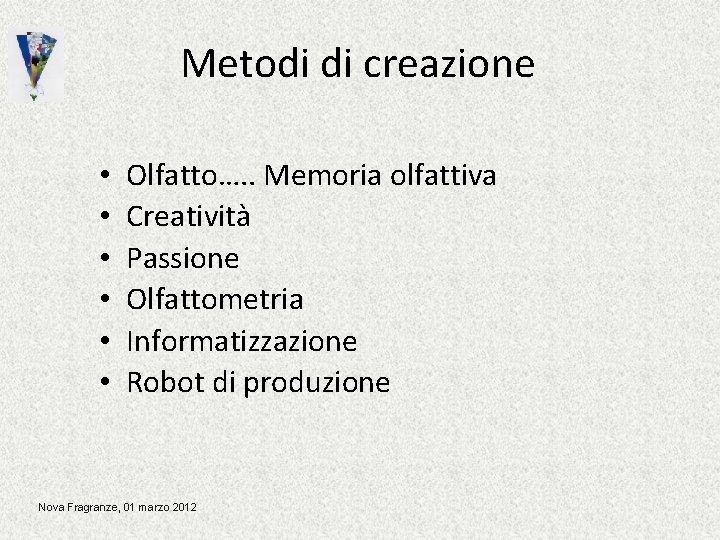 Metodi di creazione • • • Olfatto…. . Memoria olfattiva Creatività Passione Olfattometria Informatizzazione Metodi di creazione • • • Olfatto…. . Memoria olfattiva Creatività Passione Olfattometria Informatizzazione