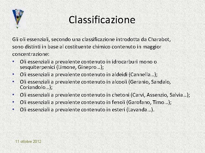 Classificazione Gli oli essenziali, secondo una classificazione introdotta da Charabot, sono distinti in base Classificazione Gli oli essenziali, secondo una classificazione introdotta da Charabot, sono distinti in base