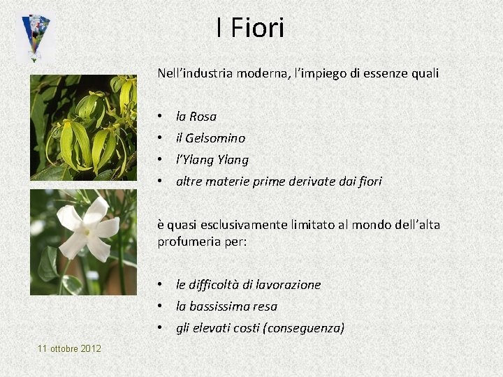 I Fiori Nell’industria moderna, l’impiego di essenze quali • la Rosa • il Gelsomino I Fiori Nell’industria moderna, l’impiego di essenze quali • la Rosa • il Gelsomino