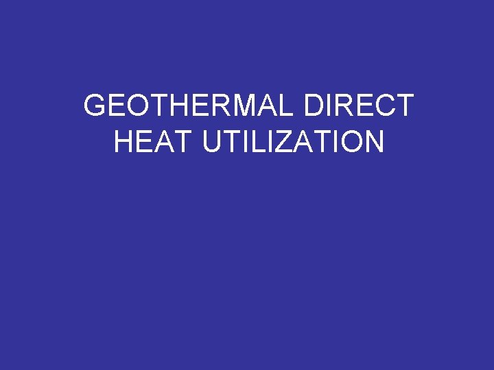 GEOTHERMAL DIRECT HEAT UTILIZATION 